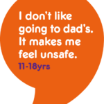 Quote: I don't like going to dad's. It makes me feel unsafe. 11-18 year old in care